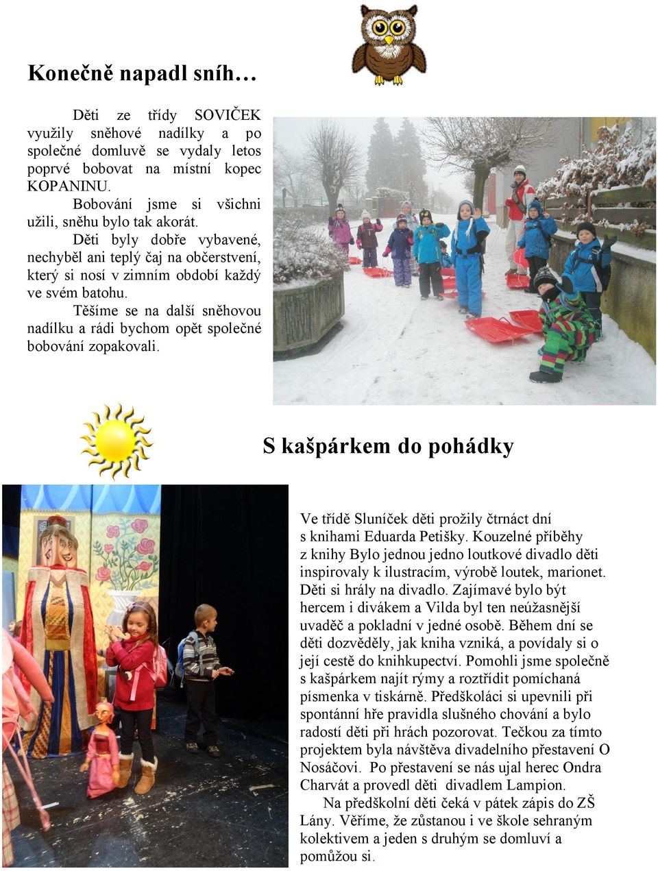 Těšíme se na další sněhovou nadílku a rádi bychom opět společné bobování zopakovali. S kašpárkem do pohádky Ve třídě Sluníček děti prožily čtrnáct dní s knihami Eduarda Petišky.