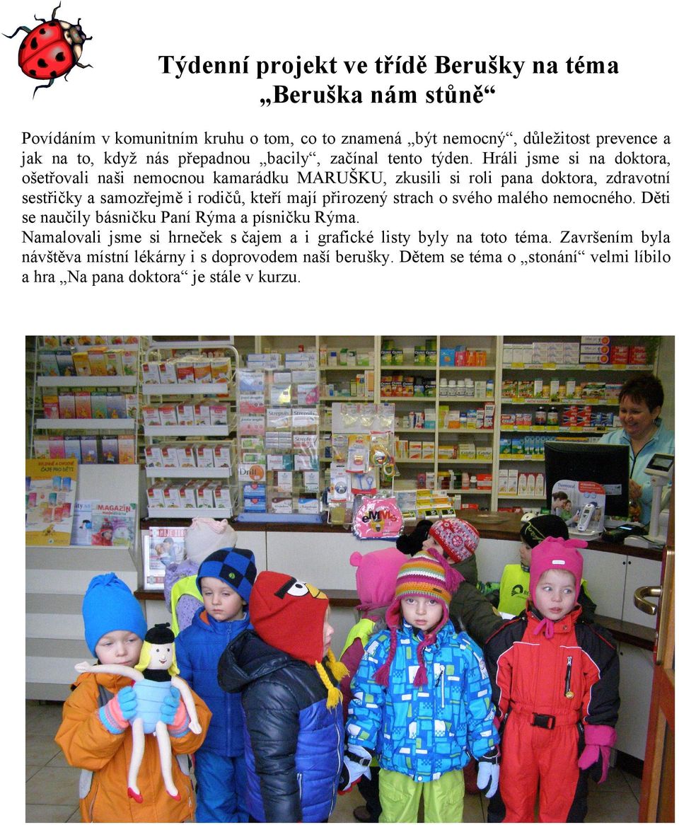 Hráli jsme si na doktora, ošetřovali naši nemocnou kamarádku MARUŠKU, zkusili si roli pana doktora, zdravotní sestřičky a samozřejmě i rodičů, kteří mají přirozený