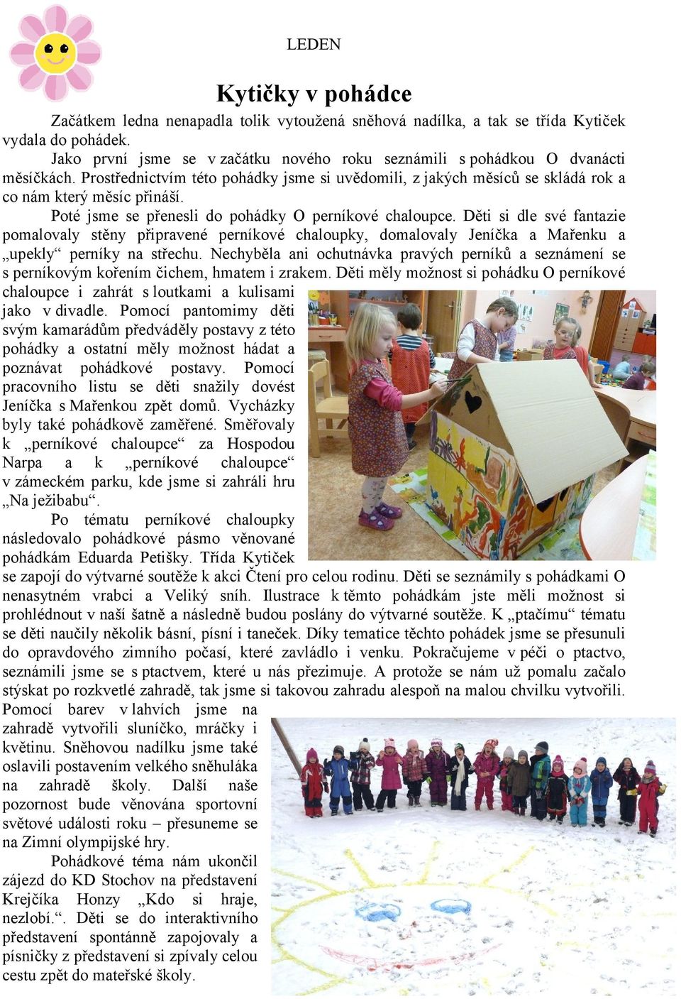 Poté jsme se přenesli do pohádky O perníkové chaloupce. Děti si dle své fantazie pomalovaly stěny připravené perníkové chaloupky, domalovaly Jeníčka a Mařenku a upekly perníky na střechu.