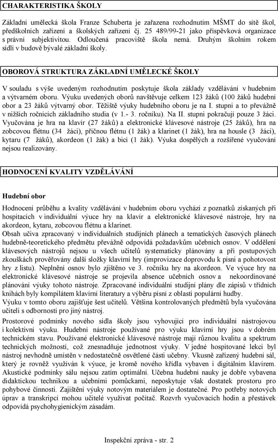 OBOROVÁ STRUKTURA ZÁKLADNÍ UMĚLECKÉ ŠKOLY V souladu s výše uvedeným rozhodnutím poskytuje škola základy vzdělávání v hudebním a výtvarném oboru.
