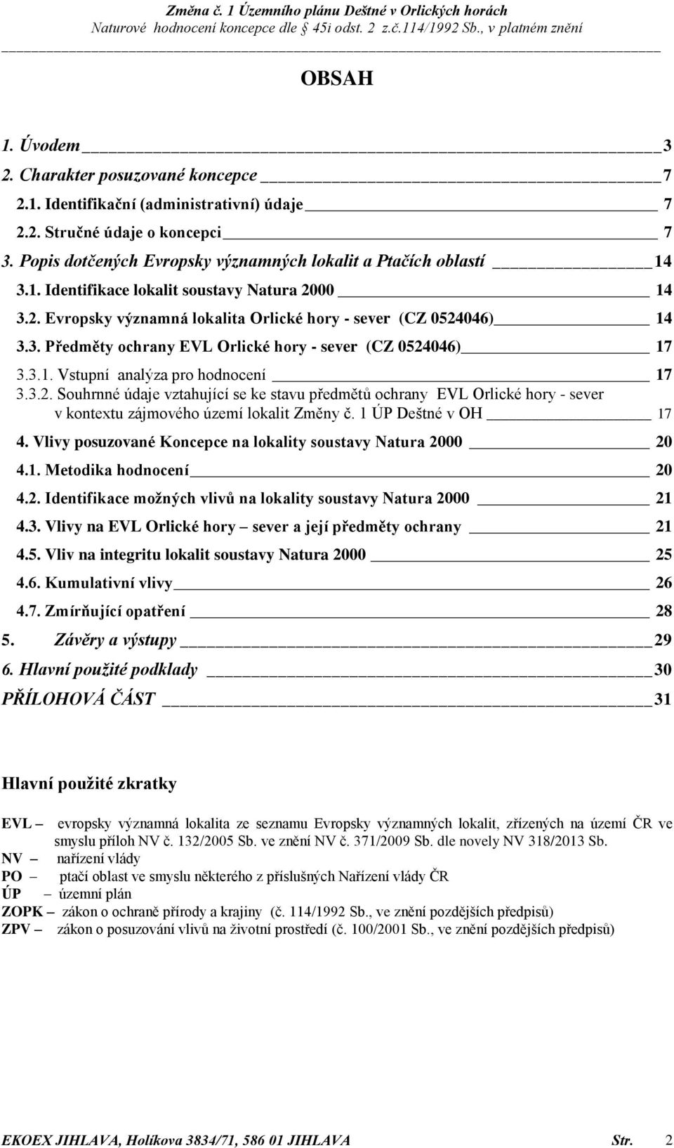 3.2. Souhrnné údaje vztahující se ke stavu předmětů ochrany EVL Orlické hory - sever v kontextu zájmového území lokalit Změny č. 1 ÚP Deštné v OH 17 4.