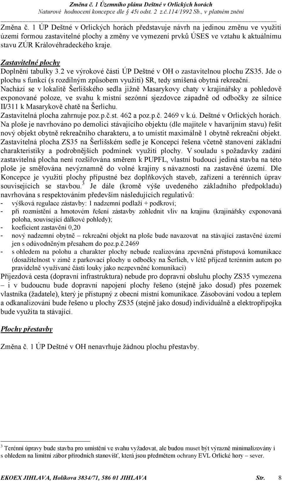 Zastavitelné plochy Doplnění tabulky 3.2 ve výrokové části ÚP Deštné v OH o zastavitelnou plochu ZS35. Jde o plochu s funkcí (s rozdílným způsobem využití) SR, tedy smíšená obytná rekreační.