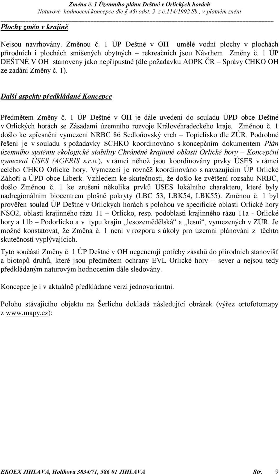 1 ÚP Deštné v OH je dále uvedení do souladu ÚPD obce Deštné v Orlických horách se Zásadami územního rozvoje Královéhradeckého kraje. Změnou č.