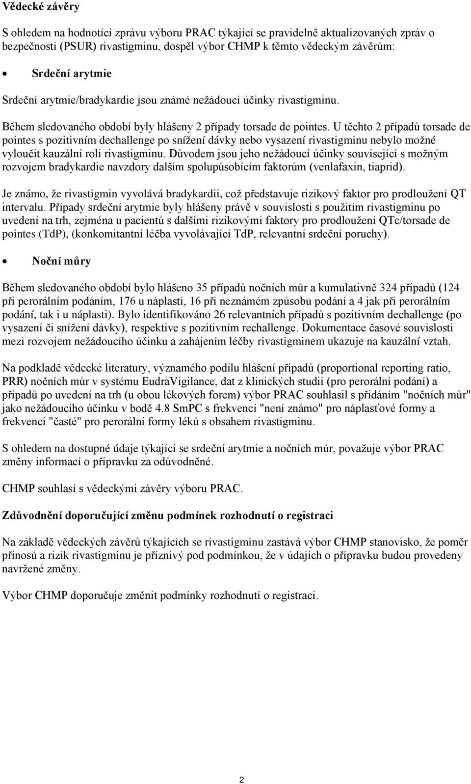 U těchto 2 případů torsade de pointes s pozitivním dechallenge po snížení dávky nebo vysazení rivastigminu nebylo možné vyloučit kauzální roli rivastigminu.