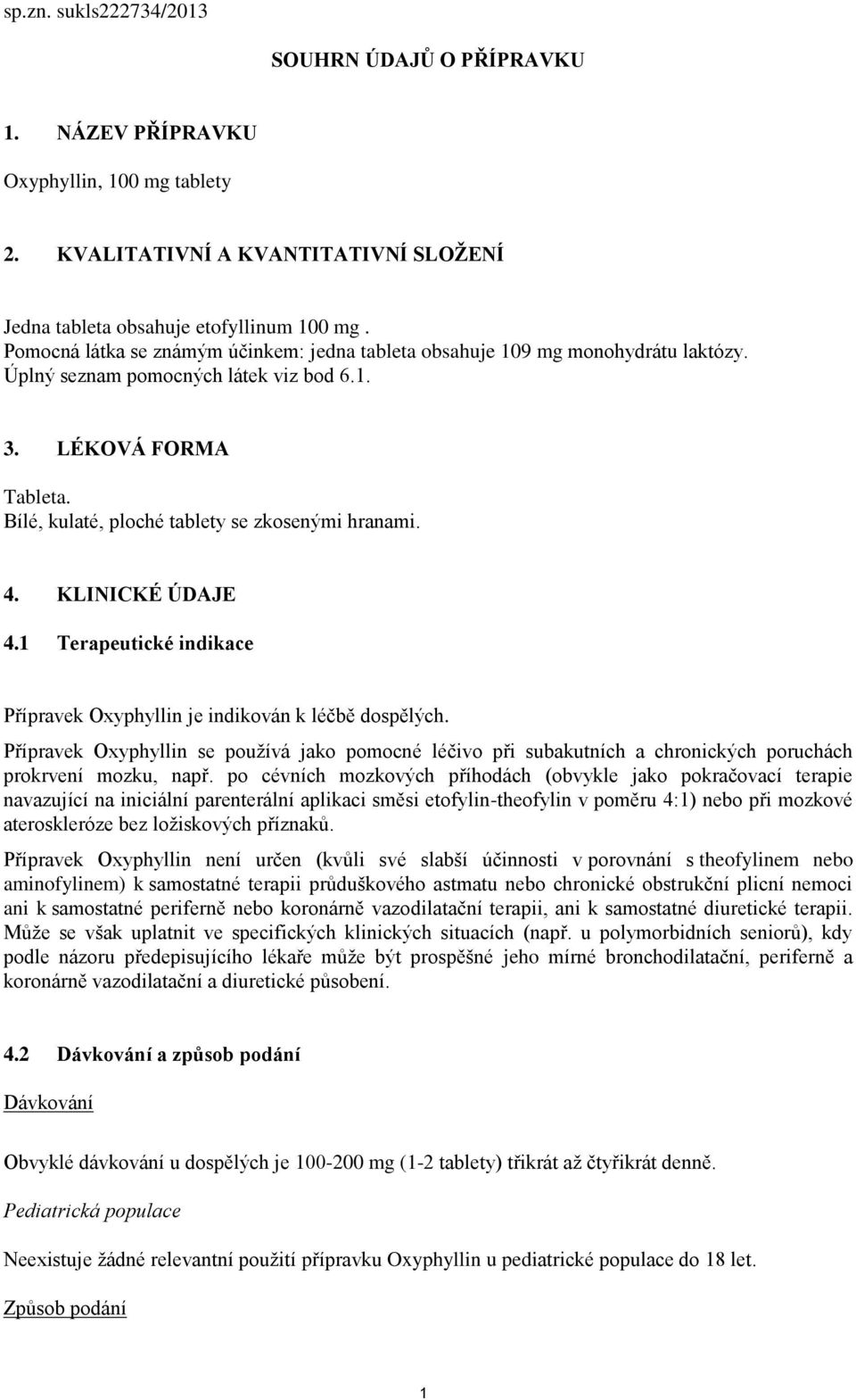 Bílé, kulaté, ploché tablety se zkosenými hranami. 4. KLINICKÉ ÚDAJE 4.1 Terapeutické indikace Přípravek Oxyphyllin je indikován k léčbě dospělých.