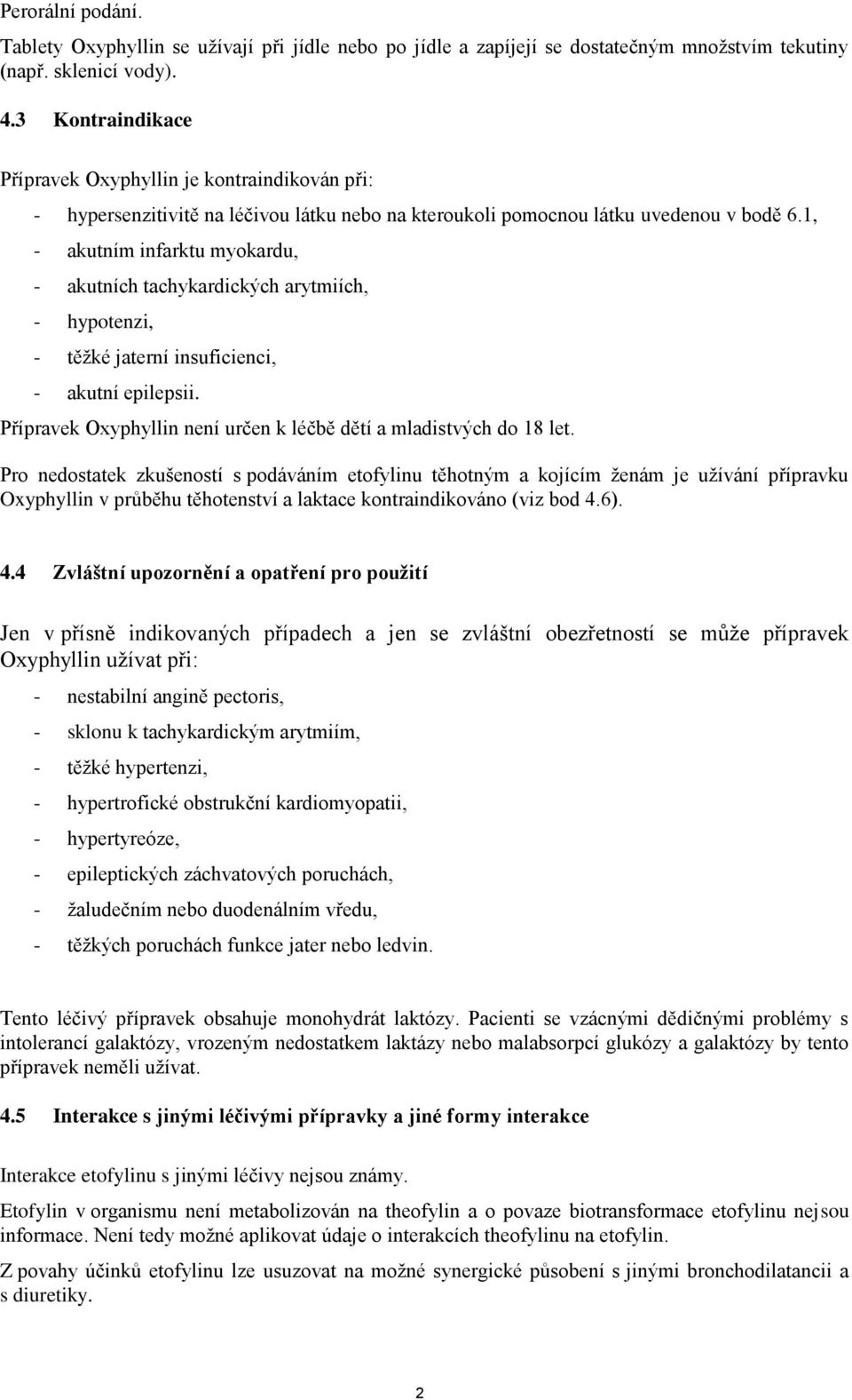 1, - akutním infarktu myokardu, - akutních tachykardických arytmiích, - hypotenzi, - těžké jaterní insuficienci, - akutní epilepsii.