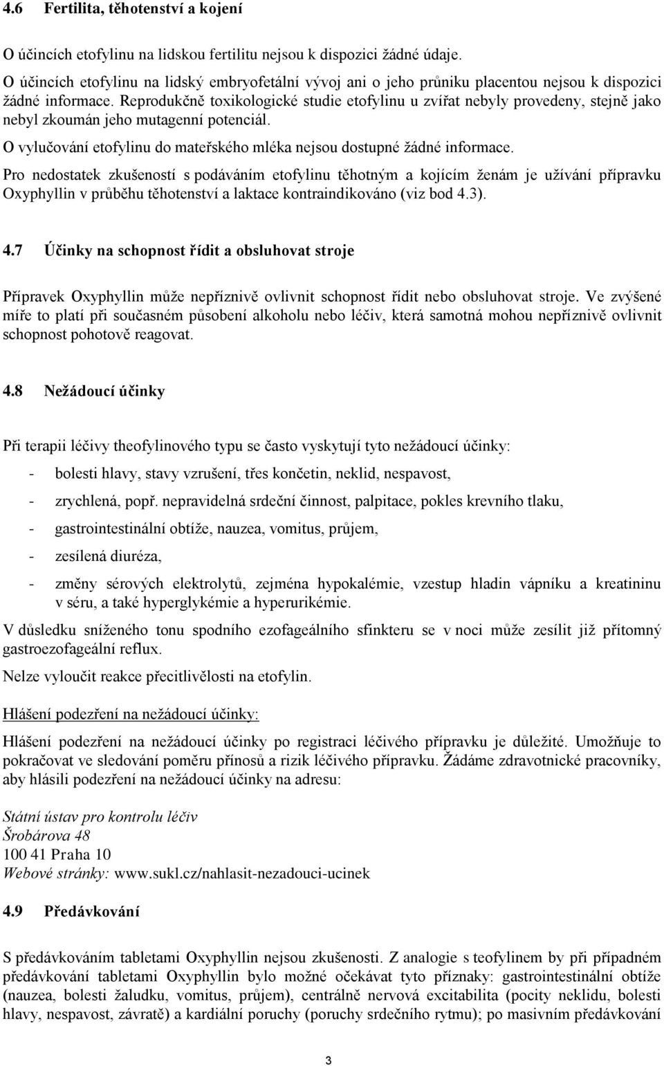 Reprodukčně toxikologické studie etofylinu u zvířat nebyly provedeny, stejně jako nebyl zkoumán jeho mutagenní potenciál. O vylučování etofylinu do mateřského mléka nejsou dostupné žádné informace.