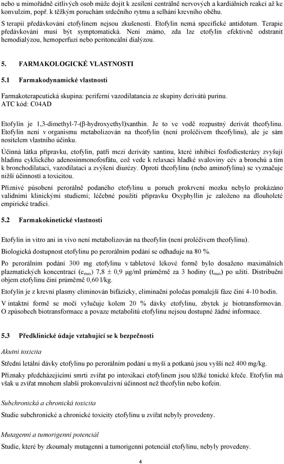 Není známo, zda lze etofylin efektivně odstranit hemodialýzou, hemoperfuzí nebo peritoneální dialýzou. 5. FARMAKOLOGICKÉ VLASTNOSTI 5.