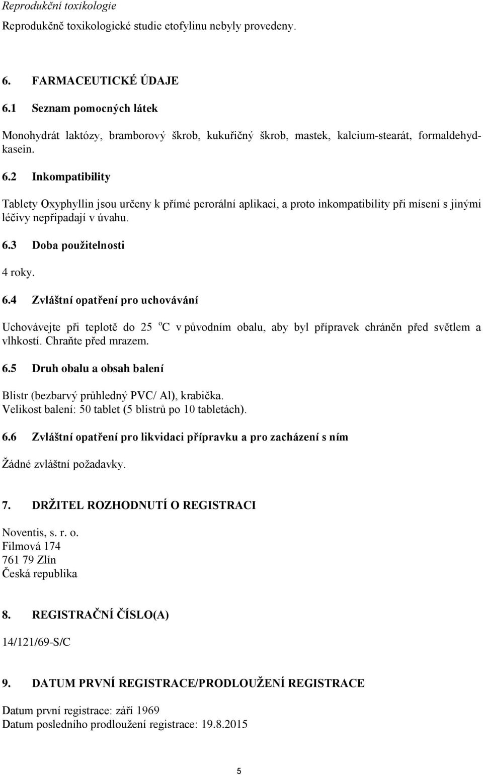 2 Inkompatibility Tablety Oxyphyllin jsou určeny k přímé perorální aplikaci, a proto inkompatibility při mísení s jinými léčivy nepřipadají v úvahu. 6.
