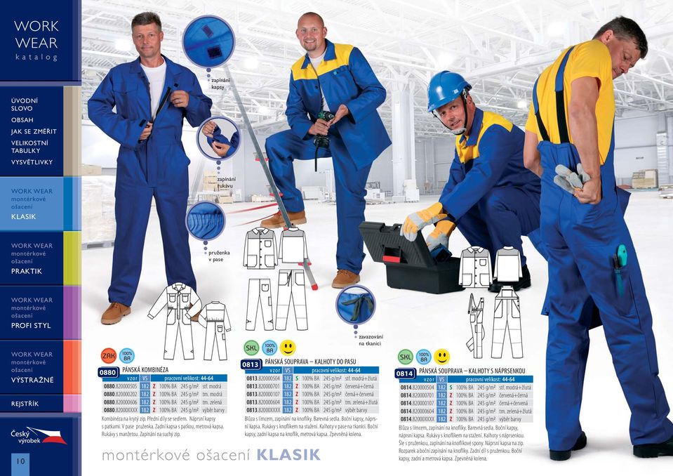 Rukávy s manžetou. Zapínání na suchý zip. 0813 PÁNSKÁ SOUPRAVA KALHOTY DO PASU 0813.820000504 182 S 100% BA 245 g/m 2 stř. modrá+žlutá 0813.820000701 182 Z 100% BA 245 g/m 2 červená+černá 0813.