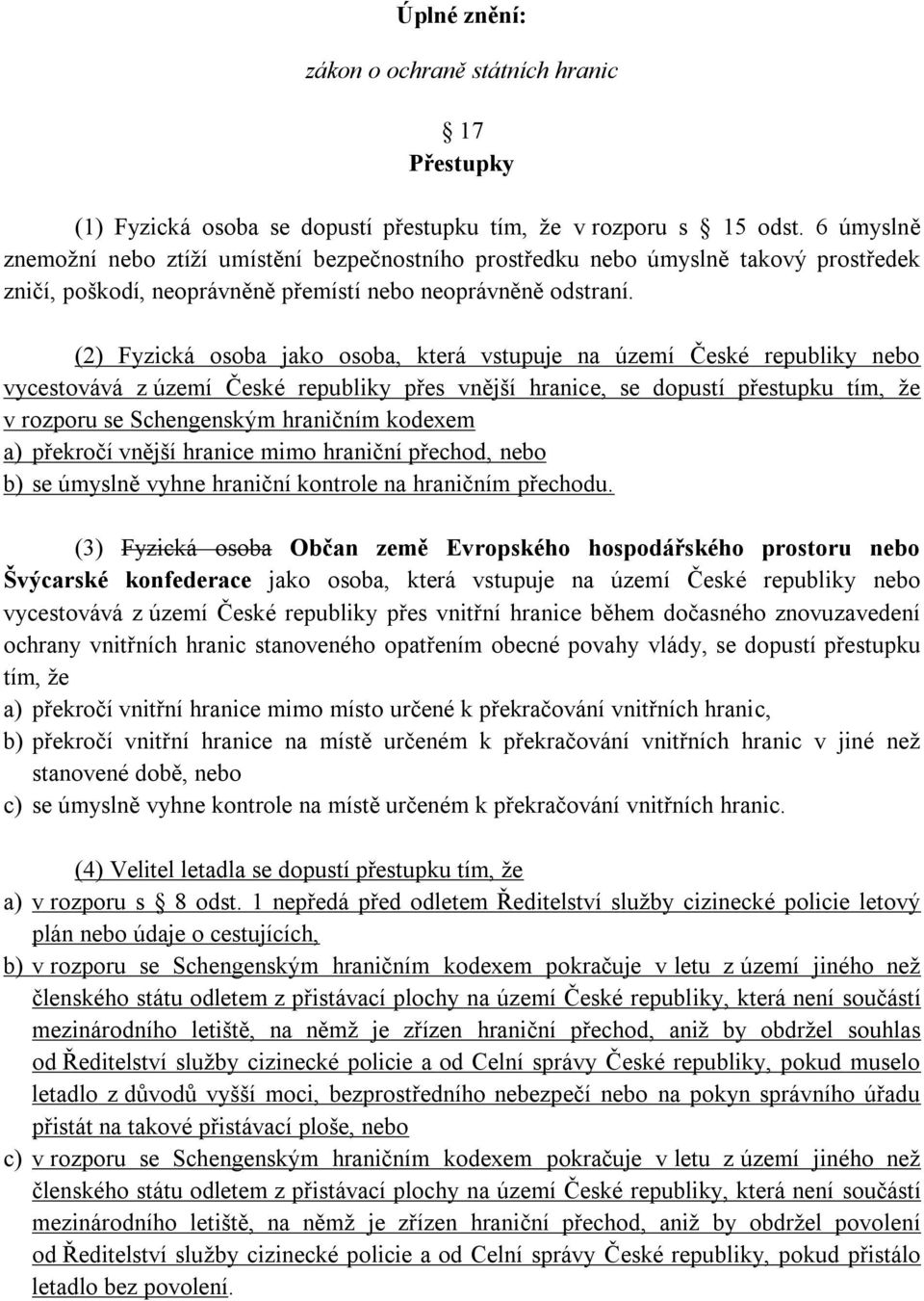 (2) Fyzická osoba jako osoba, která vstupuje na území České republiky nebo vycestovává z území České republiky přes vnější hranice, se dopustí přestupku tím, že v rozporu se Schengenským hraničním