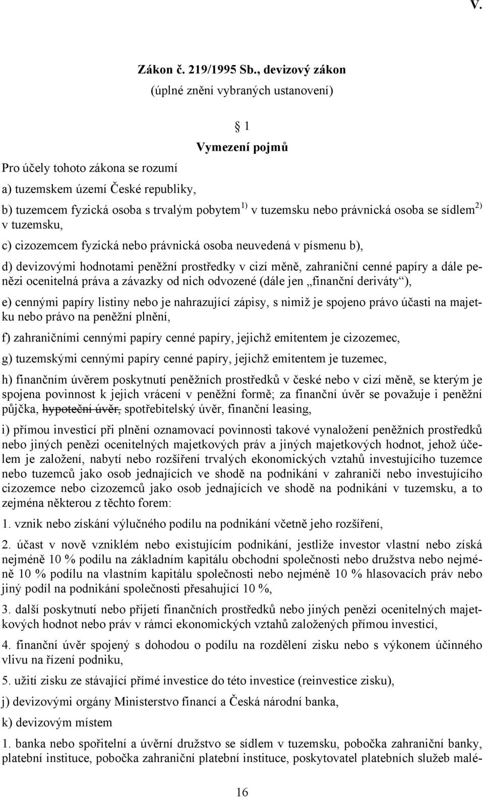 právnická osoba neuvedená v písmenu b), d) devizovými hodnotami peněžní prostředky v cizí měně, zahraniční cenné papíry a dále penězi ocenitelná práva a závazky od nich odvozené (dále jen finanční