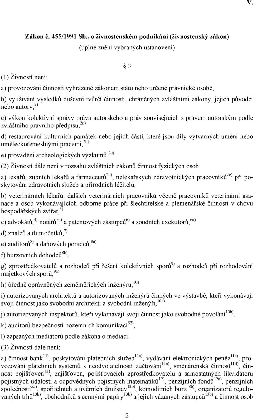 výsledků duševní tvůrčí činnosti, chráněných zvláštními zákony, jejich původci nebo autory, 2) c) výkon kolektivní správy práva autorského a práv souvisejících s právem autorským podle zvláštního