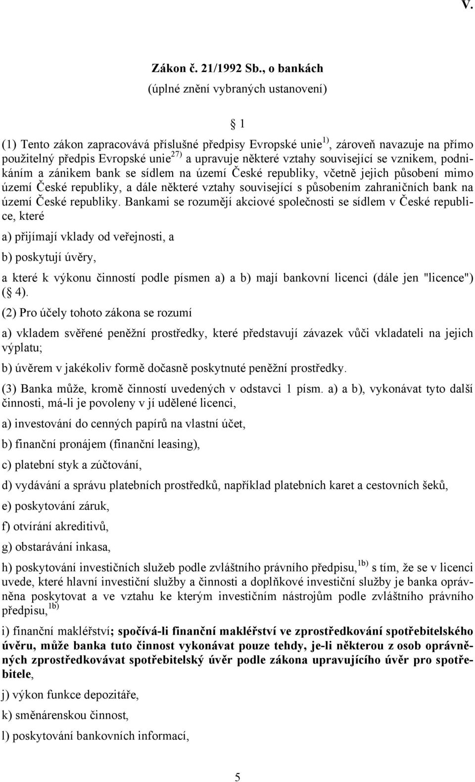 vztahy související se vznikem, podnikáním a zánikem bank se sídlem na území České republiky, včetně jejich působení mimo území České republiky, a dále některé vztahy související s působením