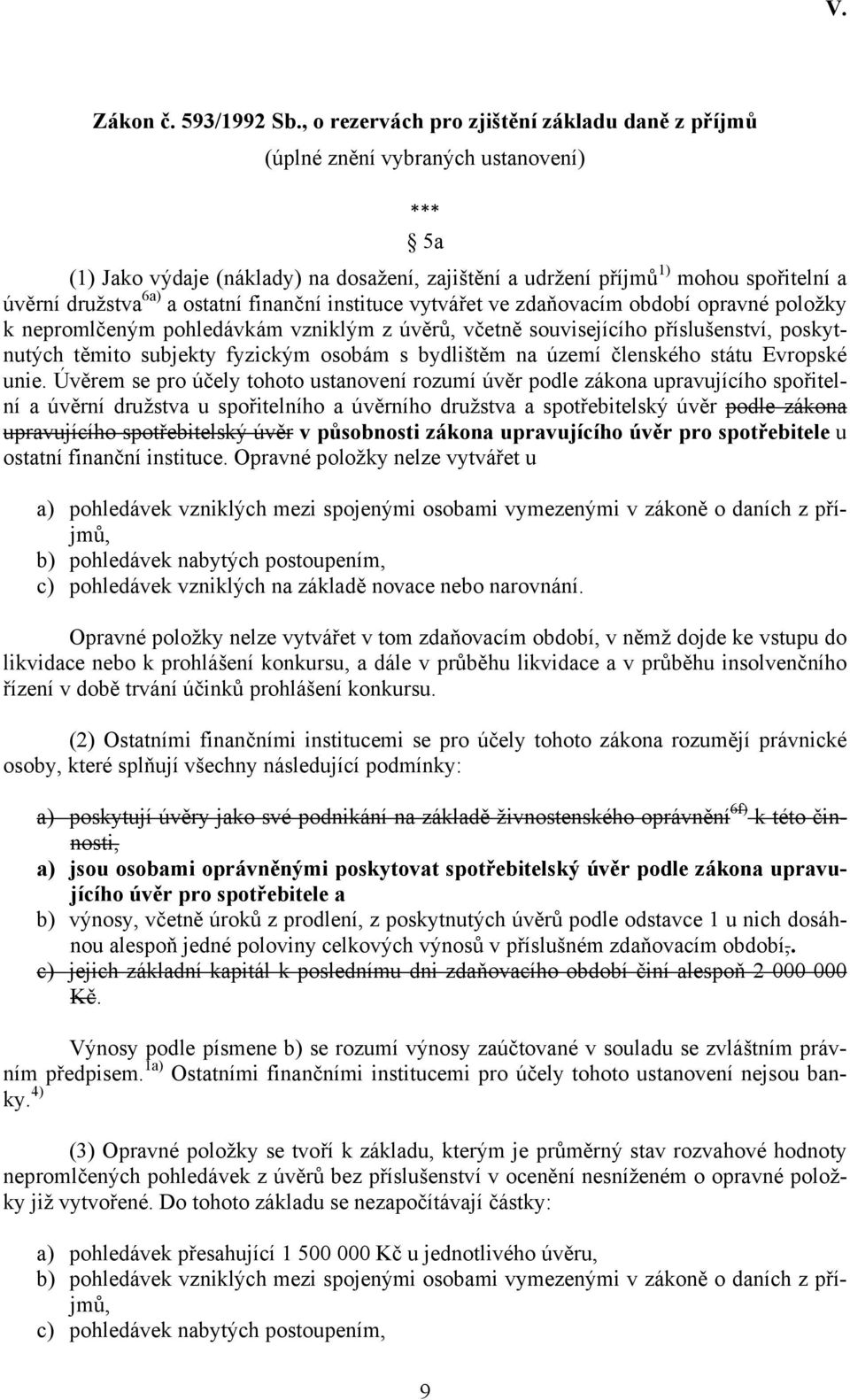 a ostatní finanční instituce vytvářet ve zdaňovacím období opravné položky k nepromlčeným pohledávkám vzniklým z úvěrů, včetně souvisejícího příslušenství, poskytnutých těmito subjekty fyzickým