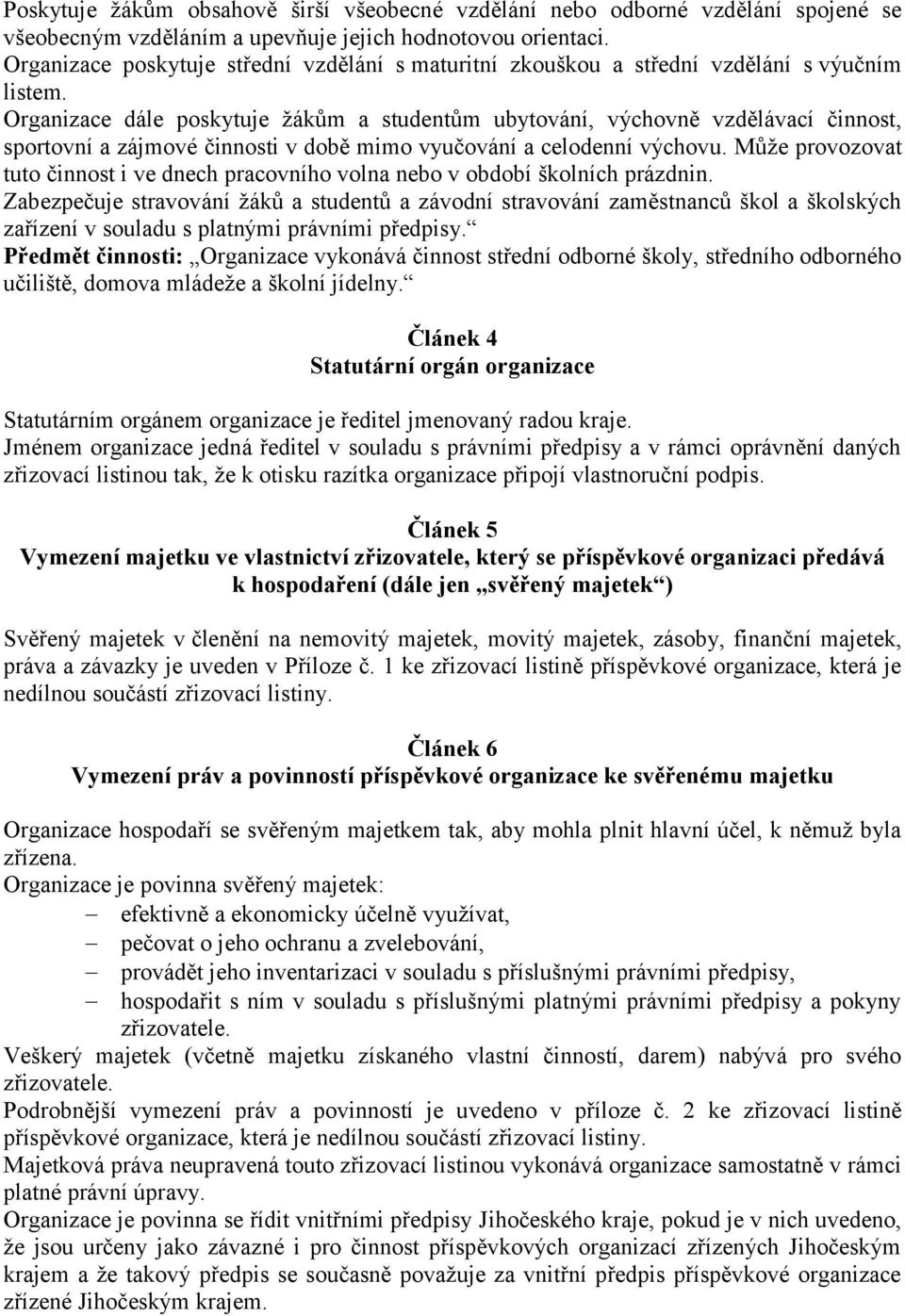 Organizace dále poskytuje žákům a studentům ubytování, výchovně vzdělávací činnost, sportovní a zájmové činnosti v době mimo vyučování a celodenní výchovu.