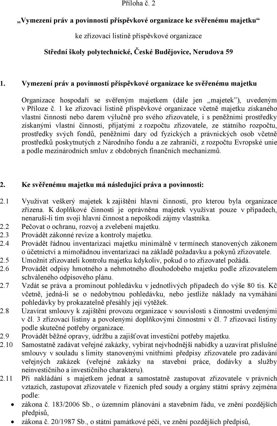 1 ke zřizovací listině příspěvkové organizace včetně majetku získaného vlastní činností nebo darem výlučně pro svého zřizovatele, i s peněžními prostředky získanými vlastní činností, přijatými z