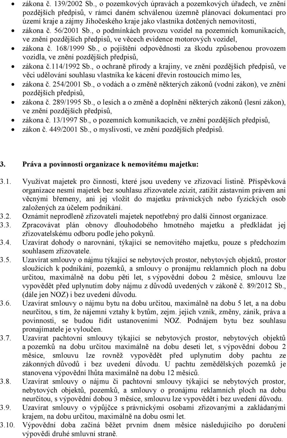 nemovitostí, zákona č. 56/2001 Sb., o podmínkách provozu vozidel na pozemních komunikacích, ve znění pozdějších předpisů, ve věcech evidence motorových vozidel, zákona č. 168/1999 Sb.