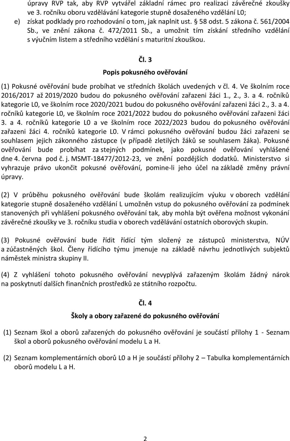 , a umožnit tím získání středního vzdělání s výučním listem a středního vzdělání s maturitní zkouškou. Čl.