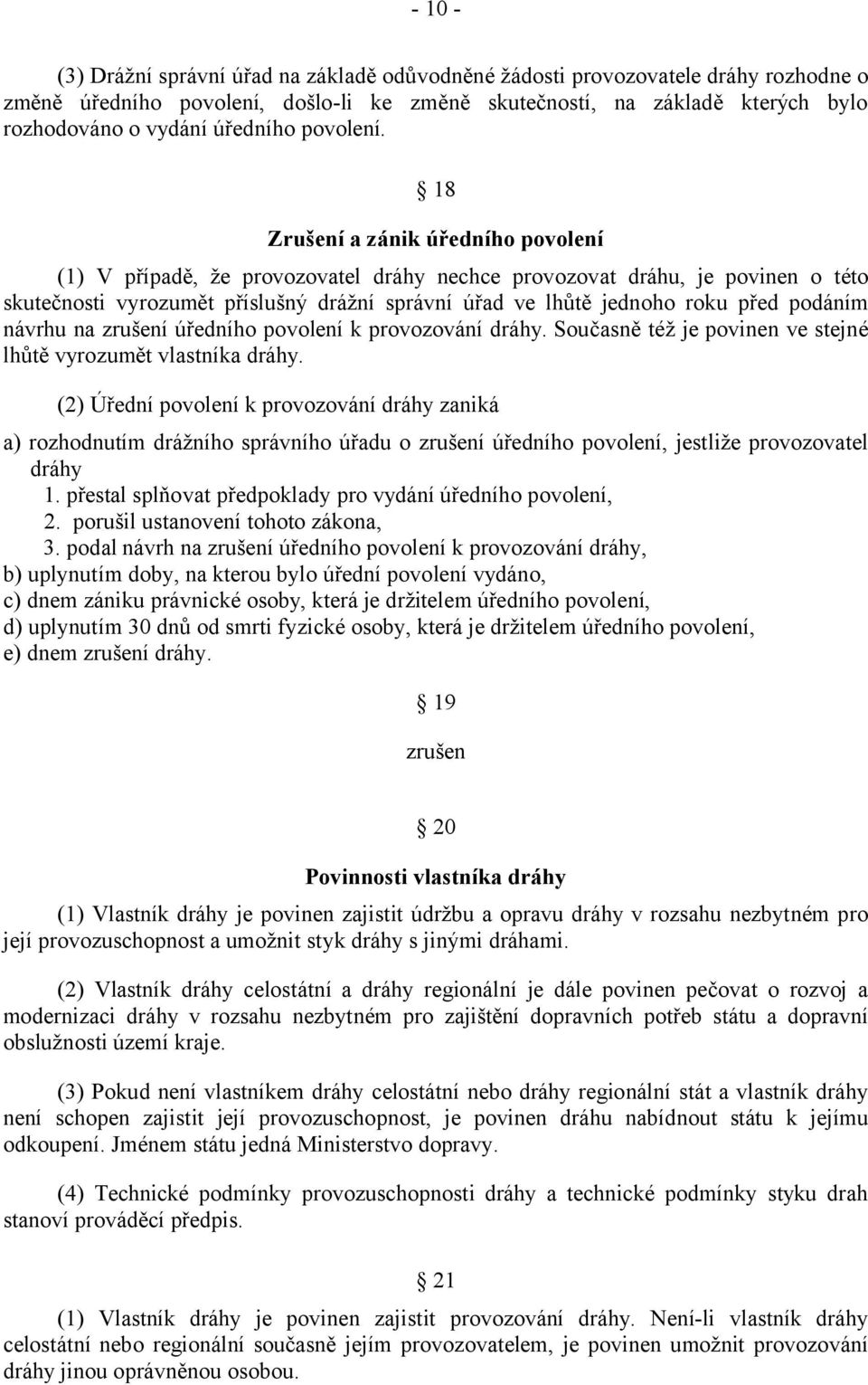 18 Zrušení a zánik úředního povolení (1) V případě, že provozovatel dráhy nechce provozovat dráhu, je povinen o této skutečnosti vyrozumět příslušný drážní správní úřad ve lhůtě jednoho roku před