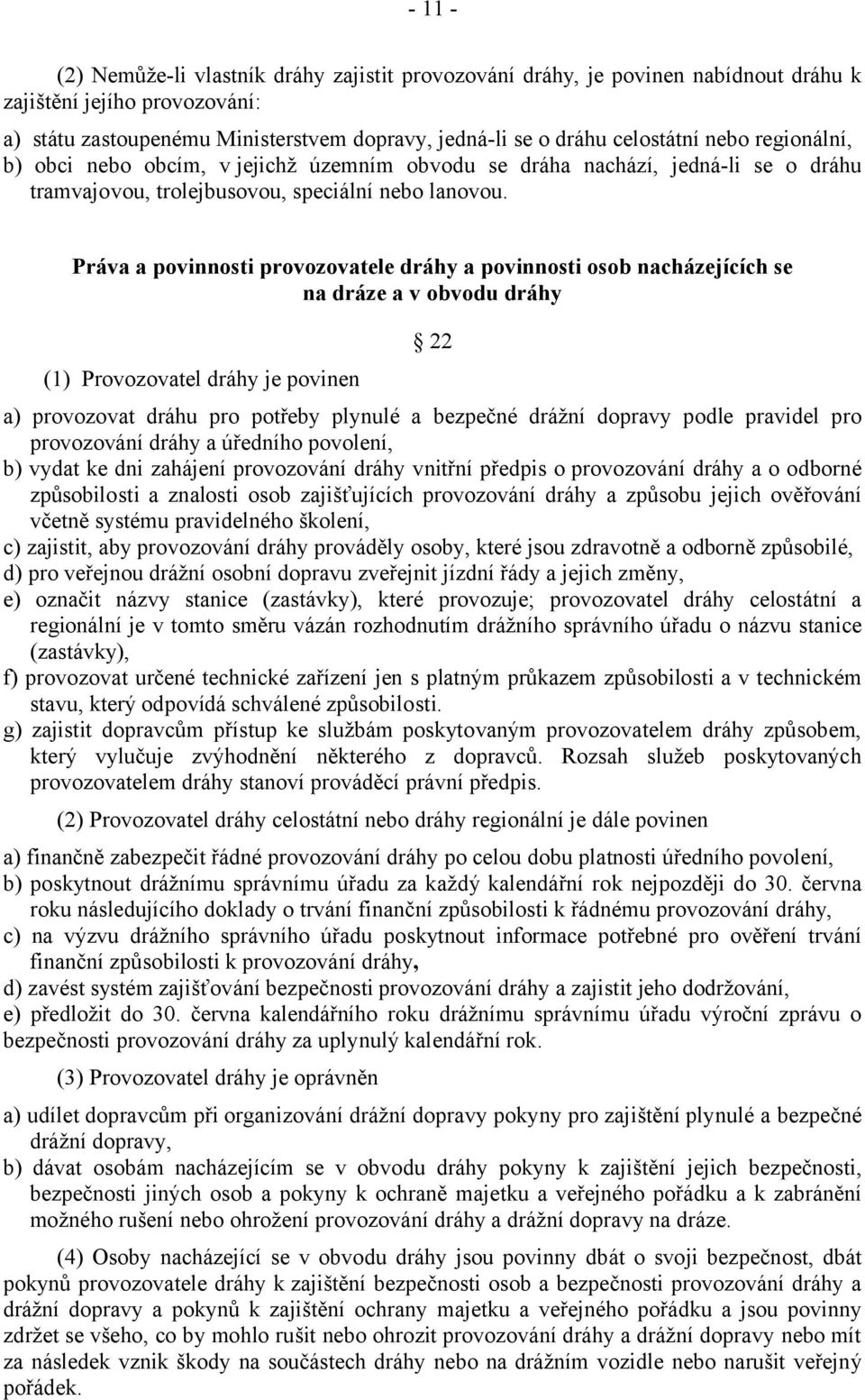 Práva a povinnosti provozovatele dráhy a povinnosti osob nacházejících se na dráze a v obvodu dráhy 22 (1) Provozovatel dráhy je povinen a) provozovat dráhu pro potřeby plynulé a bezpečné drážní
