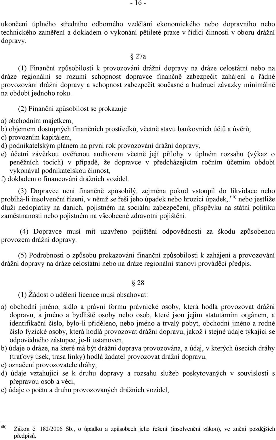schopnost zabezpečit současné a budoucí závazky minimálně na období jednoho roku.