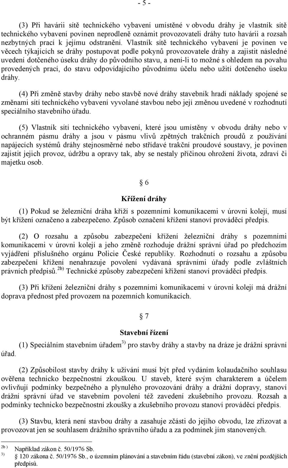 Vlastník sítě technického vybavení je povinen ve věcech týkajících se dráhy postupovat podle pokynů provozovatele dráhy a zajistit následné uvedení dotčeného úseku dráhy do původního stavu, a není-li