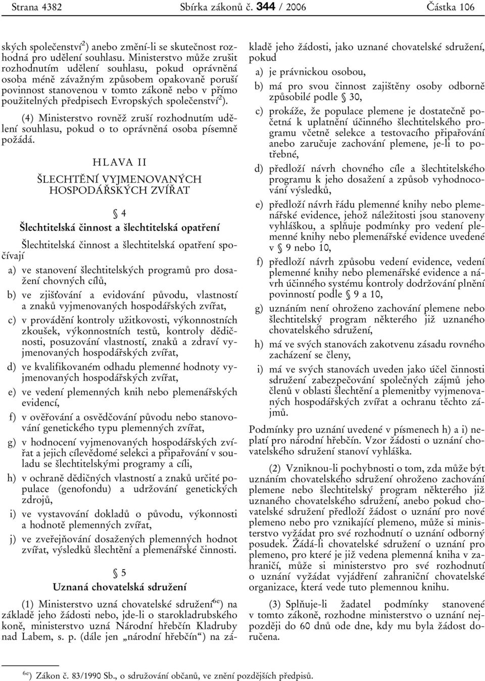 Ministerstvo mu 0 8z 0 3e zrus 0 3it rozhodnut 0 1 0 0m ude 0 3len 0 1 0 0 souhlasu, pokud opra 0 0vne 0 3na 0 0 osoba me 0 0ne 0 3 z a 0 0vaz 0 3ny 0 0m zpu 0 8 sobem opakovane 0 3 porus 0 3 0 1 0 0