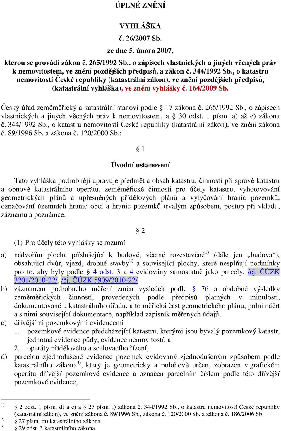 , o katastru nemovitostí České republiky (katastrální zákon), ve znění pozdějších předpisů, (katastrální vyhláška), ve znění vyhlášky č. 164/2009 Sb.