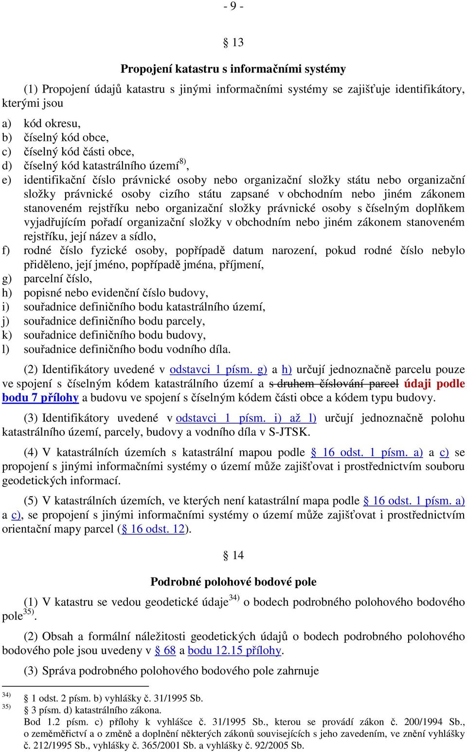 nebo jiném zákonem stanoveném rejstříku nebo organizační složky právnické osoby s číselným doplňkem vyjadřujícím pořadí organizační složky v obchodním nebo jiném zákonem stanoveném rejstříku, její