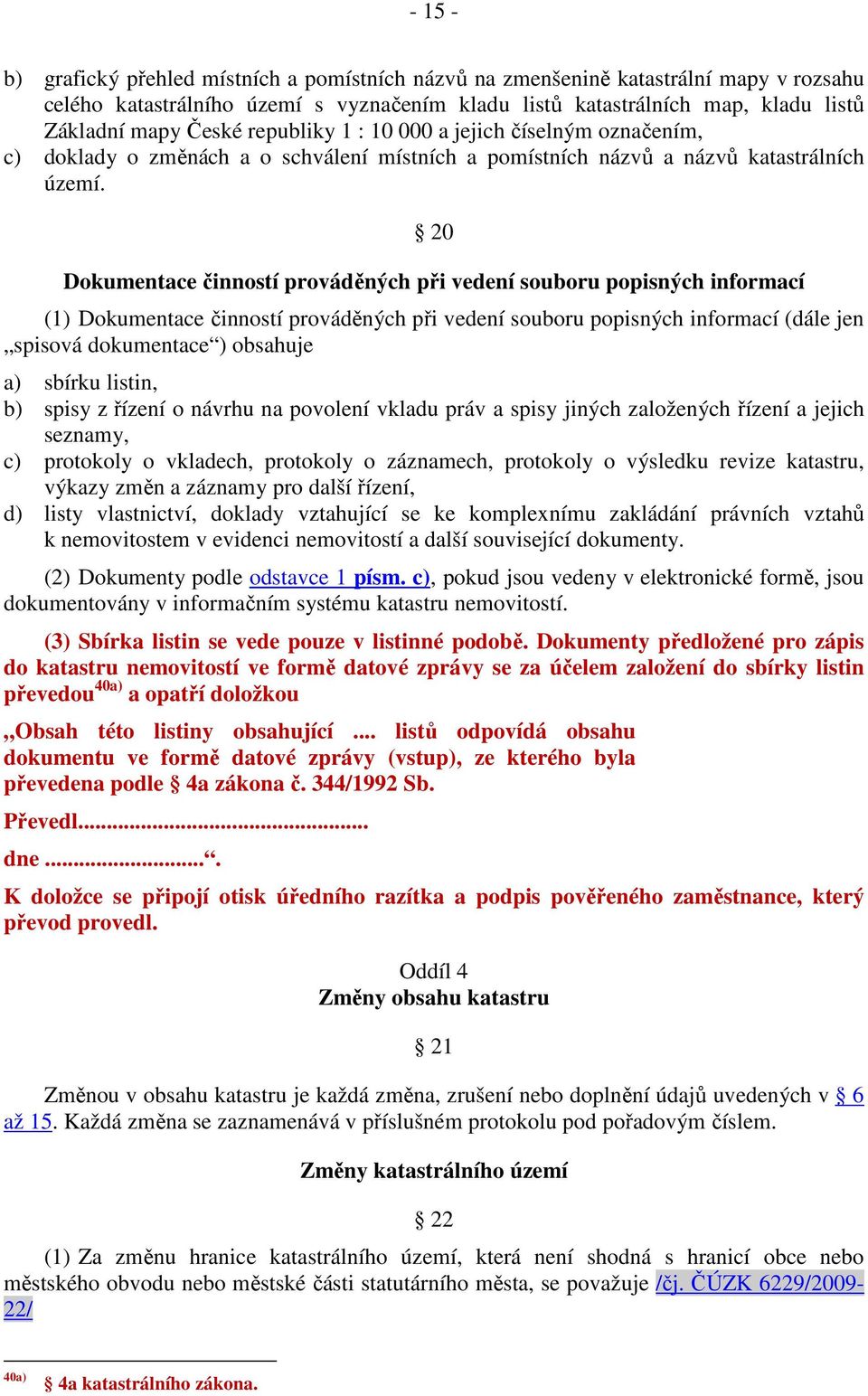 20 Dokumentace činností prováděných při vedení souboru popisných informací (1) Dokumentace činností prováděných při vedení souboru popisných informací (dále jen spisová dokumentace ) obsahuje a)