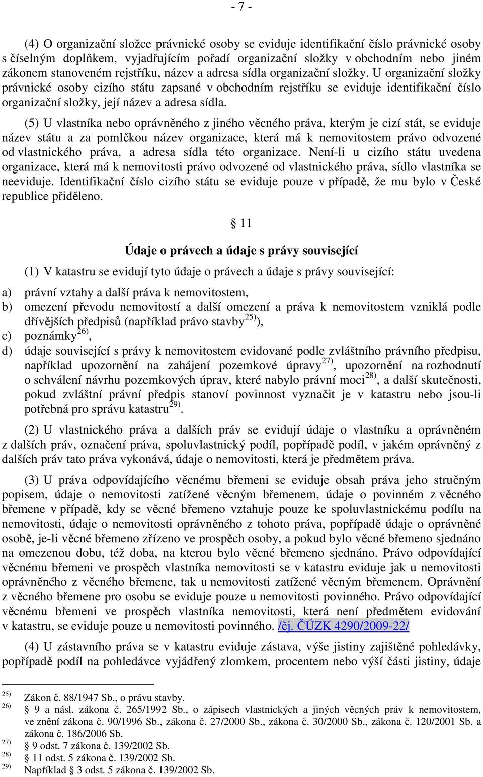 U organizační složky právnické osoby cizího státu zapsané v obchodním rejstříku se eviduje identifikační číslo organizační složky, její název a adresa sídla.