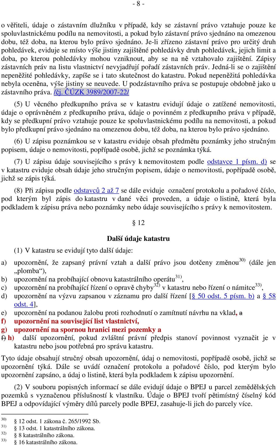 Je-li zřízeno zástavní právo pro určitý druh pohledávek, eviduje se místo výše jistiny zajištěné pohledávky druh pohledávek, jejich limit a doba, po kterou pohledávky mohou vzniknout, aby se na ně