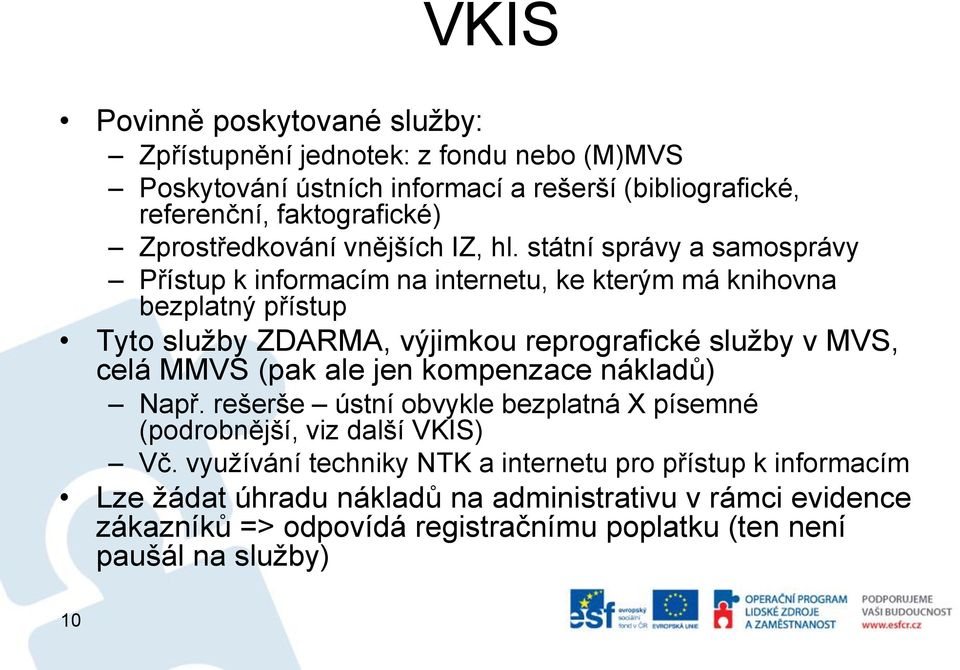 státní správy a samosprávy Přístup k informacím na internetu, ke kterým má knihovna bezplatný přístup Tyto služby ZDARMA, výjimkou reprografické služby v MVS, celá