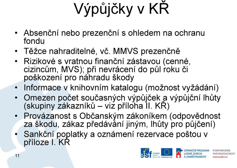 škody Informace v knihovním katalogu (možnost vyžádání) Omezen počet současných výpůjček a výpůjční lhůty (skupiny zákazníků viz