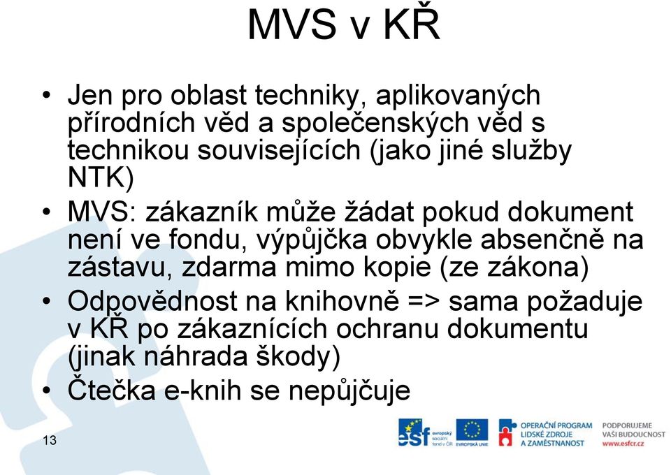 výpůjčka obvykle absenčně na zástavu, zdarma mimo kopie (ze zákona) Odpovědnost na knihovně =>