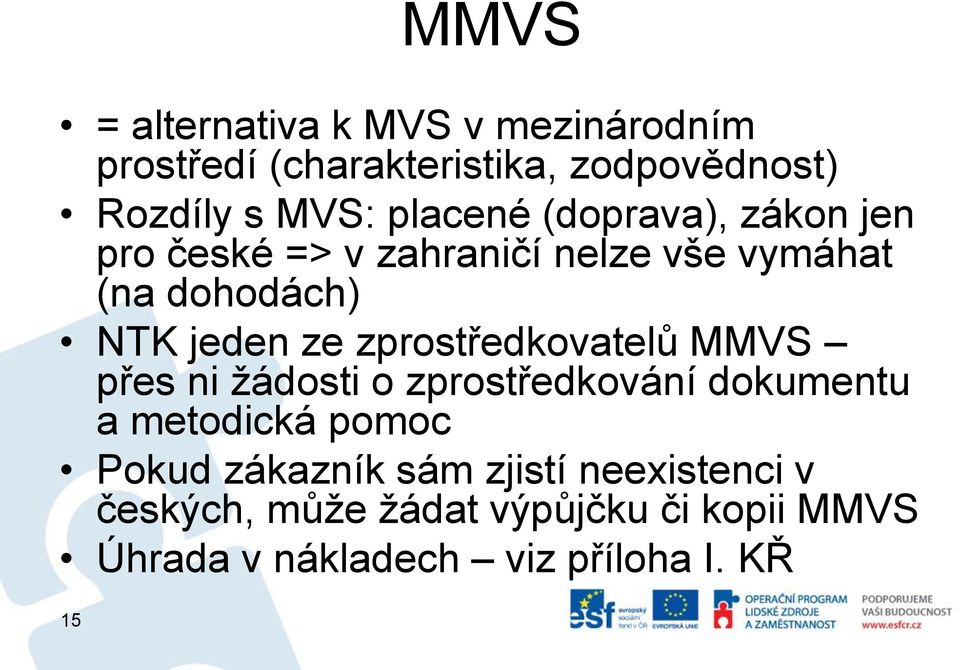zprostředkovatelů MMVS přes ni žádosti o zprostředkování dokumentu a metodická pomoc Pokud zákazník