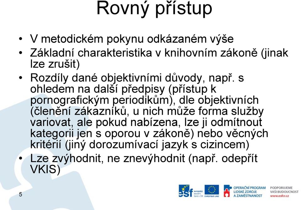 s ohledem na další předpisy (přístup k pornografickým periodikům), dle objektivních (členění zákazníků, u nich může