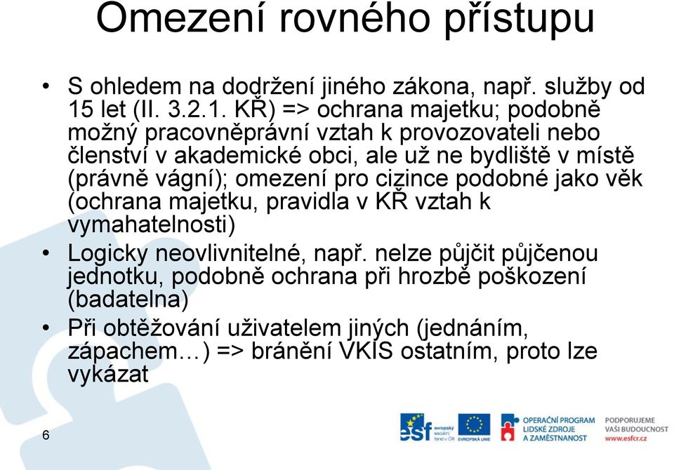 KŘ) => ochrana majetku; podobně možný pracovněprávní vztah k provozovateli nebo členství v akademické obci, ale už ne bydliště v místě