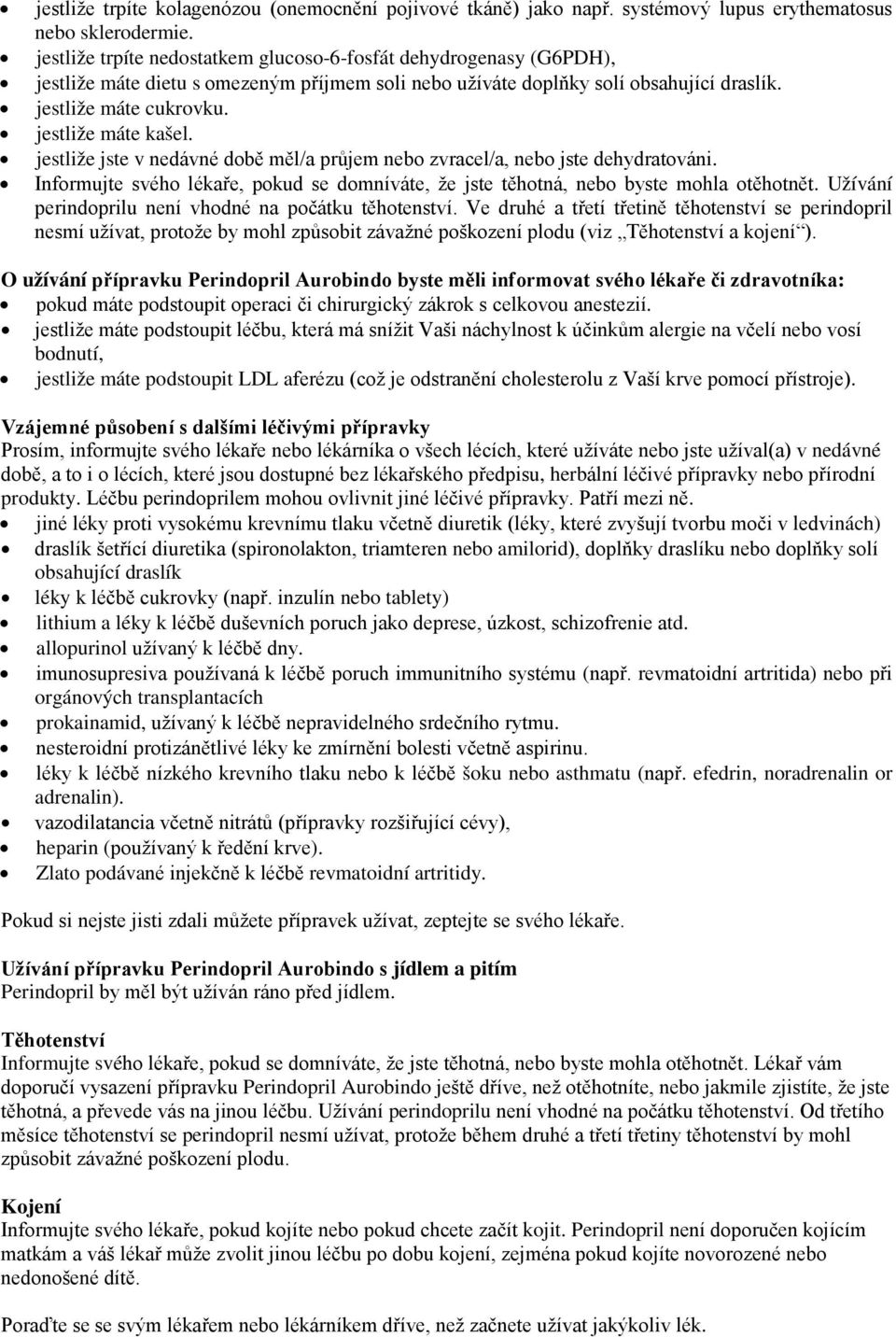 jestliže máte kašel. jestliže jste v nedávné době měl/a průjem nebo zvracel/a, nebo jste dehydratováni. Informujte svého lékaře, pokud se domníváte, že jste těhotná, nebo byste mohla otěhotnět.