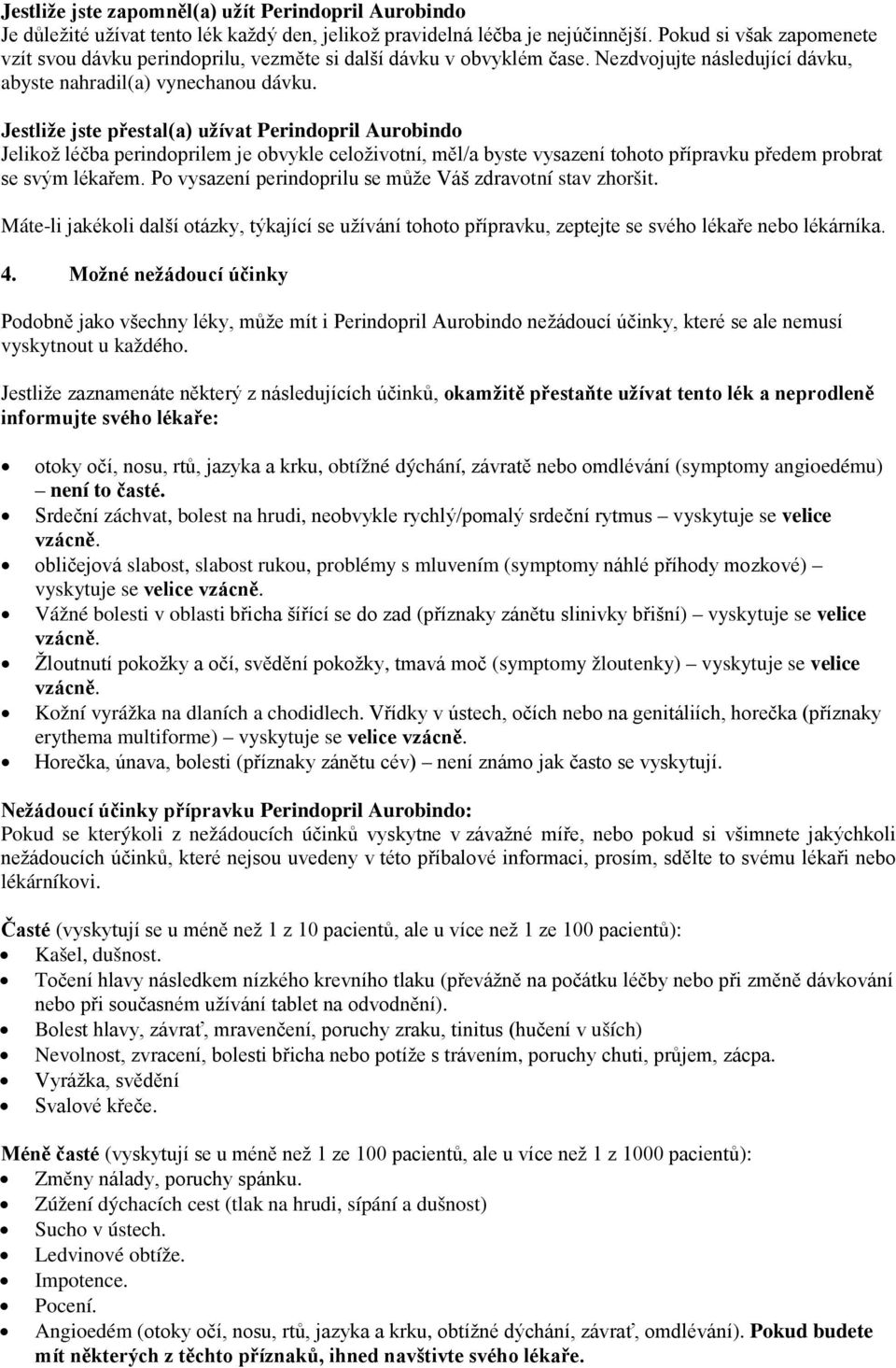 Jestliže jste přestal(a) užívat Perindopril Aurobindo Jelikož léčba perindoprilem je obvykle celoživotní, měl/a byste vysazení tohoto přípravku předem probrat se svým lékařem.