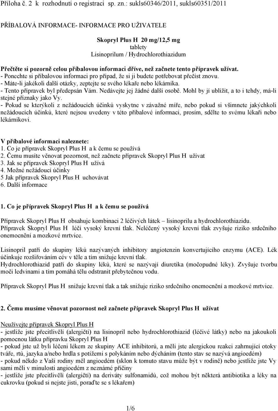 dříve, než začnete tento přípravek užívat. - Ponechte si příbalovou informaci pro případ, že si ji budete potřebovat přečíst znovu.