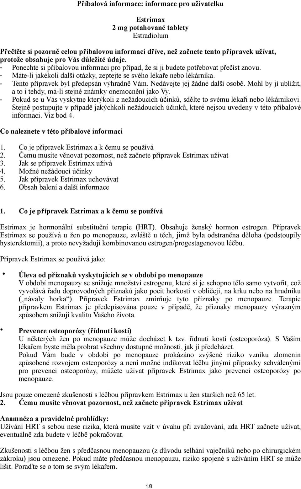 - Tento přípravek byl předepsán výhradně Vám. Nedávejte jej žádné další osobě. Mohl by jí ublížit, a to i tehdy, má-li stejné známky onemocnění jako Vy.
