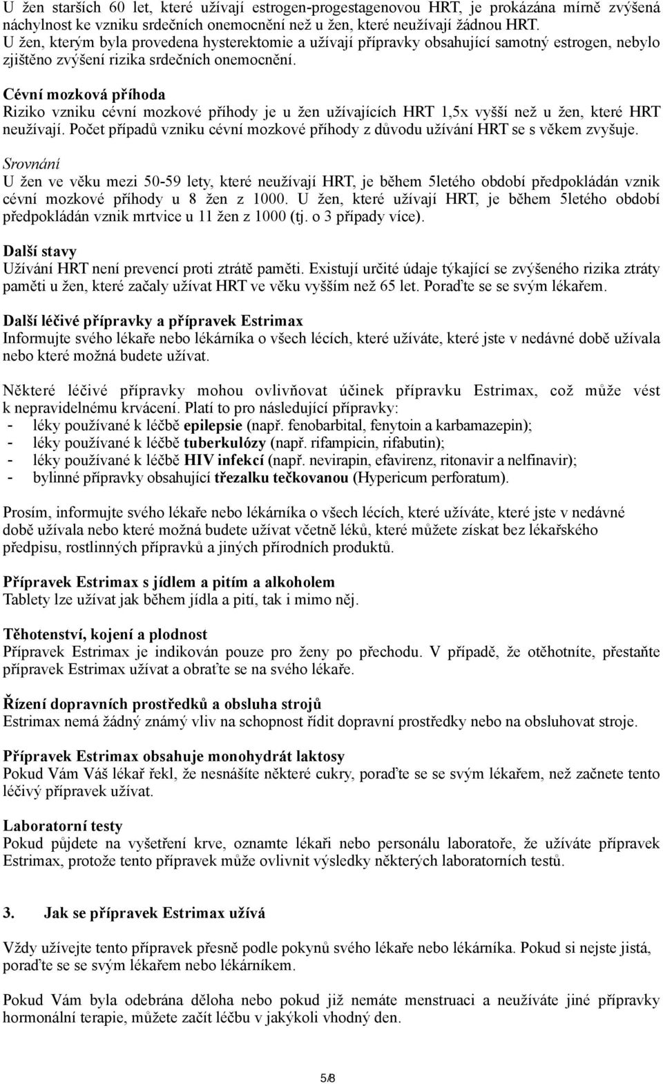 Cévní mozková příhoda Riziko vzniku cévní mozkové příhody je u žen užívajících HRT 1,5x vyšší než u žen, které HRT neužívají.