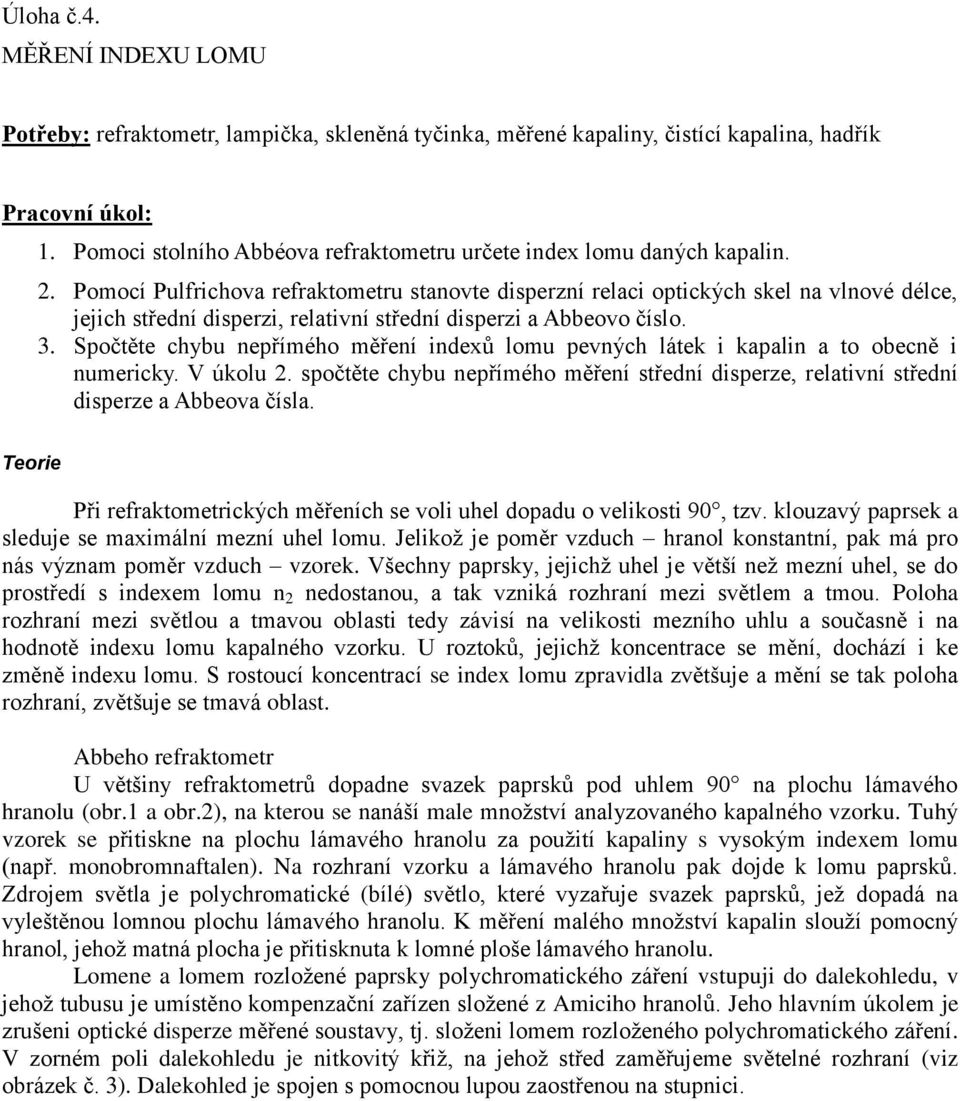 . Pomocí Pulfrichova refraktometru stanovte disperzní relaci optických skel na vlnové délce, jejich střední disperzi, relativní střední disperzi a Abbeovo číslo. 3.