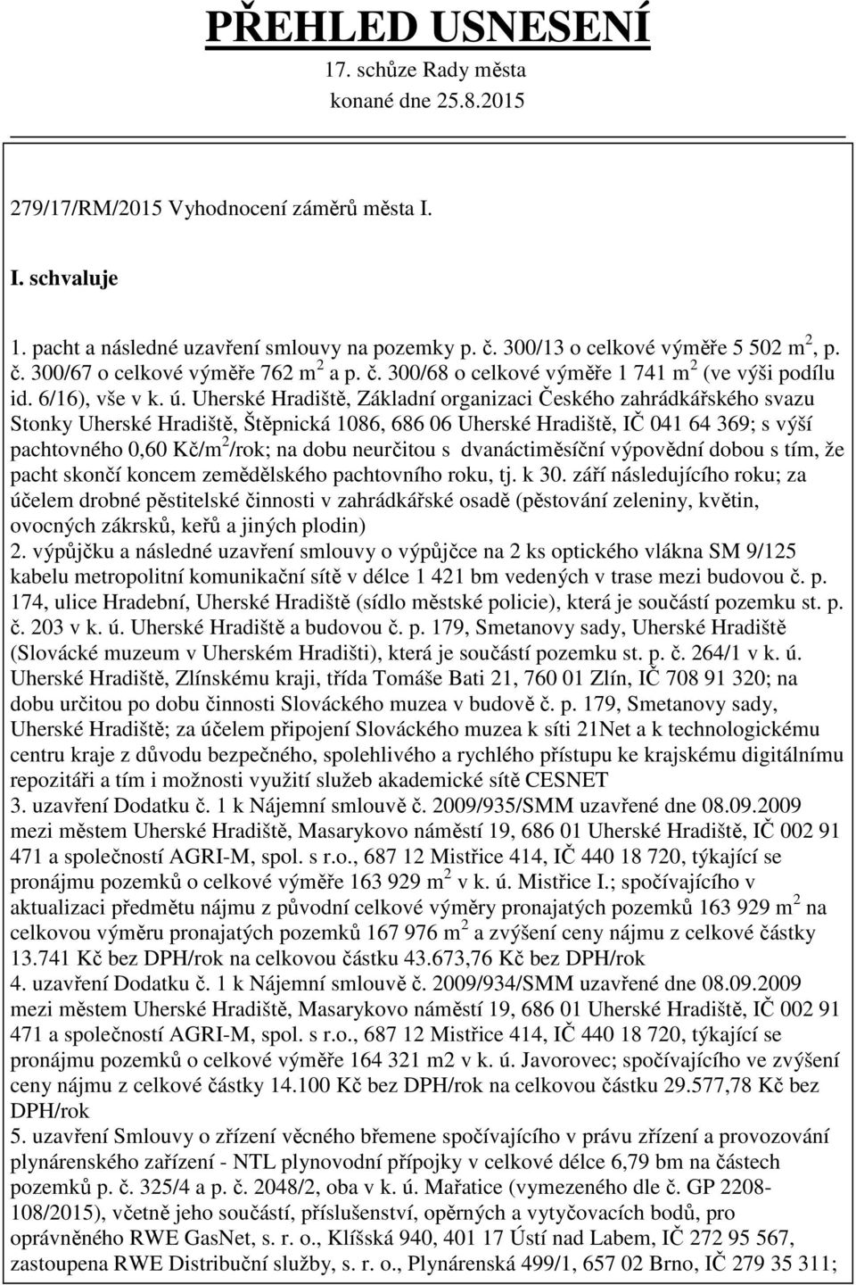 Uherské Hradiště, Základní organizaci Českého zahrádkářského svazu Stonky Uherské Hradiště, Štěpnická 1086, 686 06 Uherské Hradiště, IČ 041 64 369; s výší pachtovného 0,60 Kč/m 2 /rok; na dobu