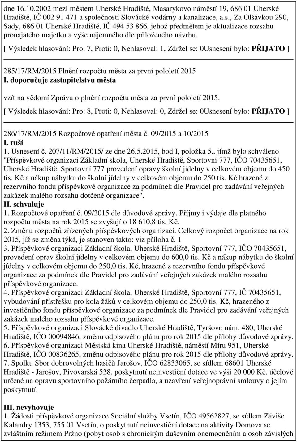 doporučuje zastupitelstvu města vzít na vědomí Zprávu o plnění rozpočtu města za první pololetí 2015. 286/17/RM/2015 Rozpočtové opatření města č. 09/2015 a 10/2015 I. ruší 1. Usnesení č.