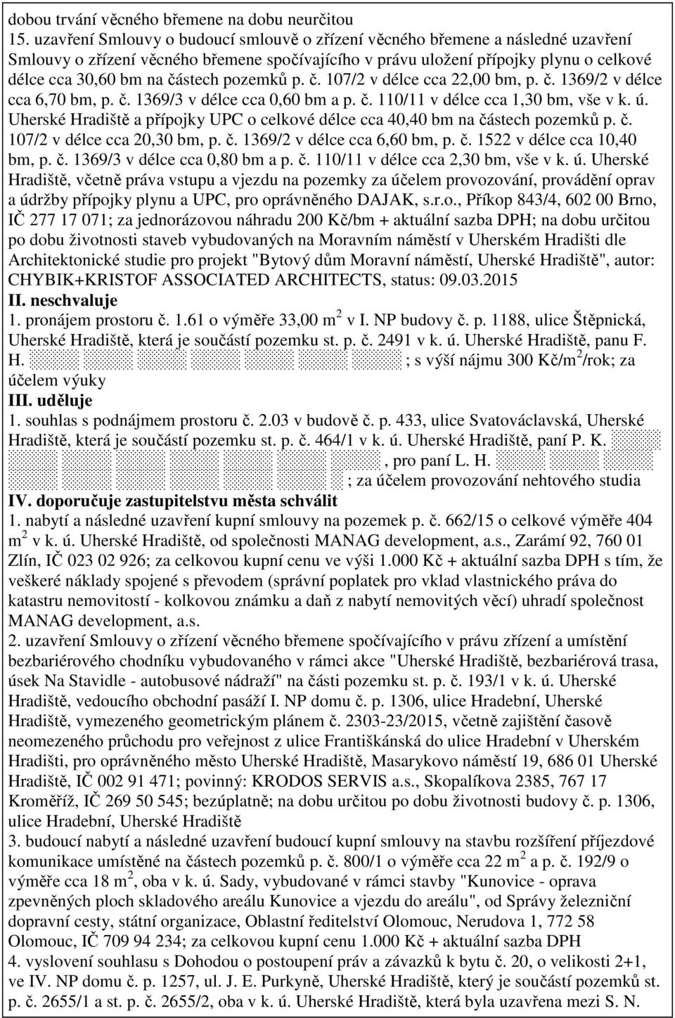 pozemků p. č. 107/2 v délce cca 22,00 bm, p. č. 1369/2 v délce cca 6,70 bm, p. č. 1369/3 v délce cca 0,60 bm a p. č. 110/11 v délce cca 1,30 bm, vše v k. ú.