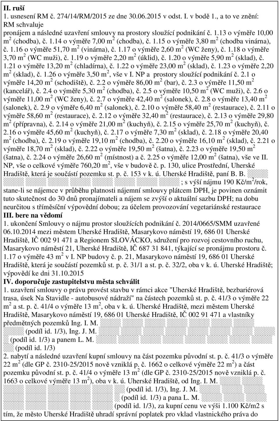 1.20 o výměře 5,90 m 2 (sklad), č. 1.21 o výměře 13,20 m 2 (chladírna), č. 1.22 o výměře 23,00 m 2 (sklad), č. 1.23 o výměře 2,20 m 2 (sklad), č. 1.26 o výměře 3,50 m 2, vše v I.