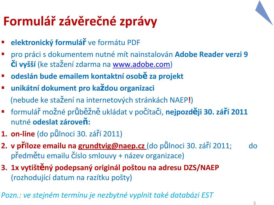 ) formulářmožnéprůběžněukládat v počítači, nejpozději 30. září2011 nutné odeslat zároveň: 1. on-line (do půlnoci 30. září 2011) 2. v příloze emailu na grundtvig@naep.